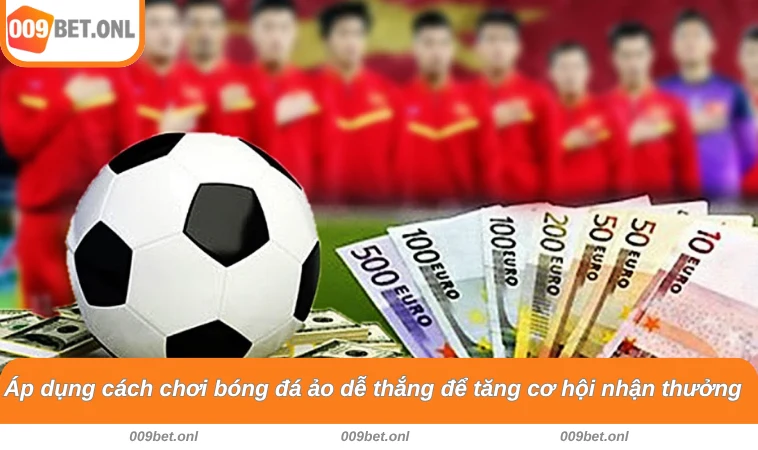 Áp dụng cách chơi bóng đá ảo dễ thắng để tăng cơ hội nhận thưởng