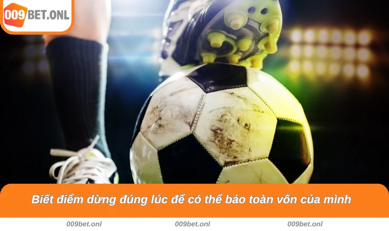 Biết điểm dừng đúng lúc để có thể bảo toàn vốn của mình