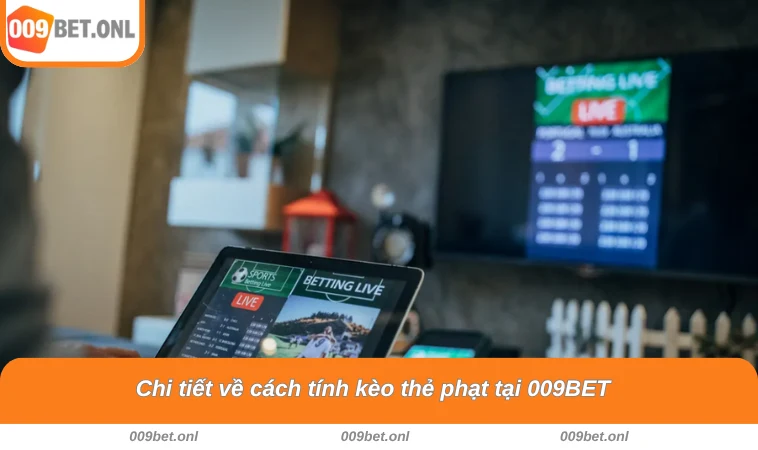 Chi tiết về cách tính kèo thẻ phạt tại 009BET