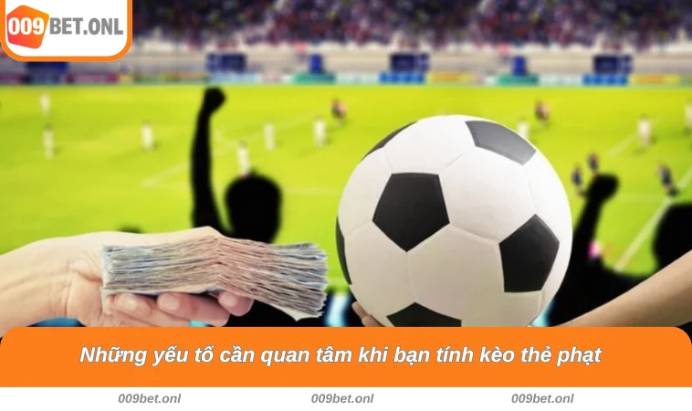 Những yếu tố cần quan tâm khi bạn tính kèo thẻ phạt