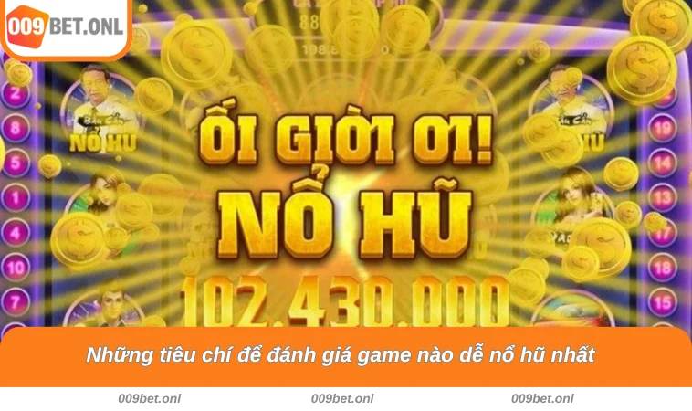 Những tiêu chí để đánh giá game nào dễ nổ hũ nhất