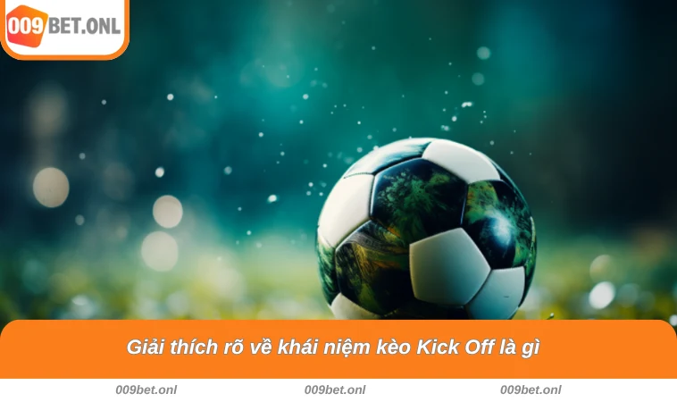 Giải thích rõ về khái niệm kèo Kick Off là gì