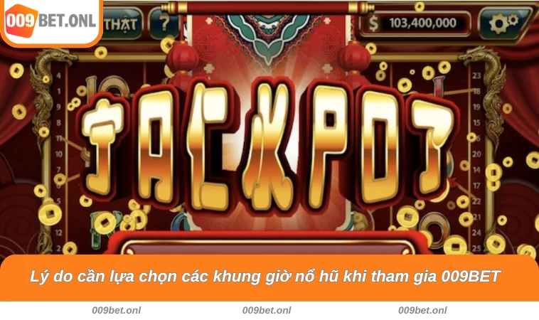 Lý do cần lựa chọn các khung giờ nổ hũ khi tham gia 009BET