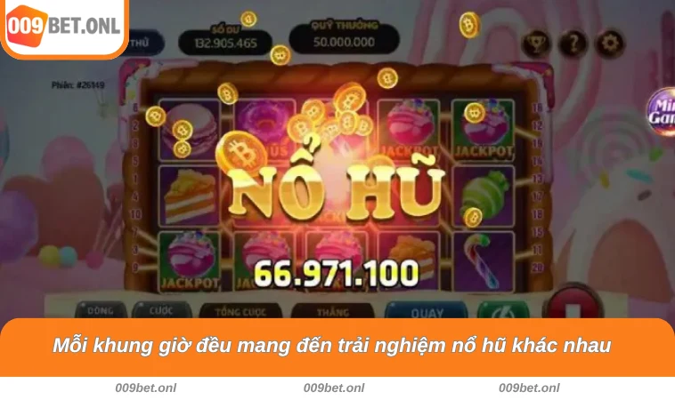 Mỗi khung giờ đều mang đến trải nghiệm nổ hũ khác nhau