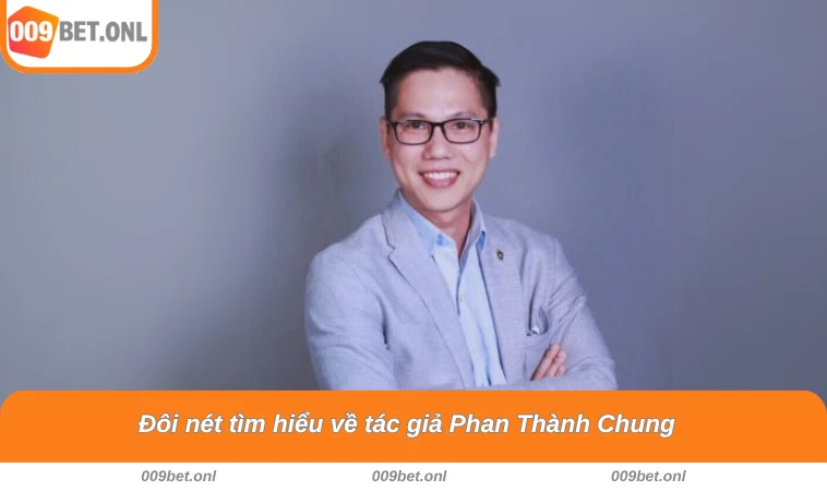 Đôi nét tìm hiểu về tác giả Phan Thành Chung