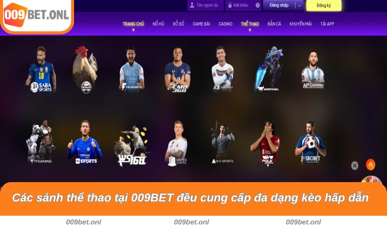 Các sảnh thể thao tại 009BET đều cung cấp đa dạng kèo hấp dẫn